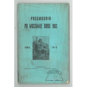 PRZEWODNIK po wystawie roku 1863. 1863-1913.