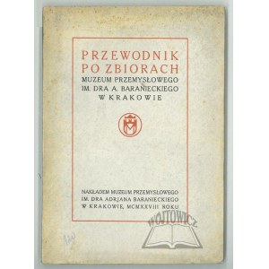 PRZEWODNIK po zbiorach Muzeum Przemysłowego im. Dra A. Baranieckiego w Krakowie.