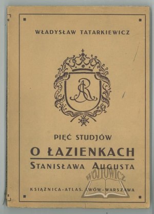 TATARKIEWICZ Władysław, Pięć studjów o Łazienkach Stanisława Augusta.