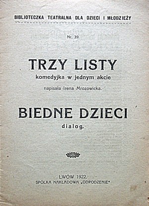 MROZOWICKA IRENA. Trzy listy. Komedyjka w jednym akcie. Napisała [...]. Biedne dzieci. Dialog. Lwów 1922...
