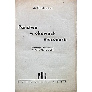 MICHEL A. G. Państwo w okowach masonerii. Tłumaczył z francuskiego Dr. K. M. Morawski. Katowice 1937...