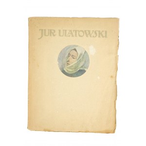 JUR ULATOWSKI wybranych utworów literackich, malarskich & rysunkowych Jura Ulatowskiego wydanie pośmiertne, nakładem matki autora, Warszawa 1914r.