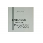 OLSZEWSKI WIesław - Cmentarze na stokach poznańskiej Cytadeli, monumentalne i pierwsze tak szczegółowe opracowanie dotyczącej tej nekropolii, Poznań 2008