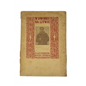 [PIŁSUDSKI] OPAŁEK Mieczysław - W dworku na Litwie. Z lat dziecinnych Józefa Piłsudskiego, Kraków 1917r.