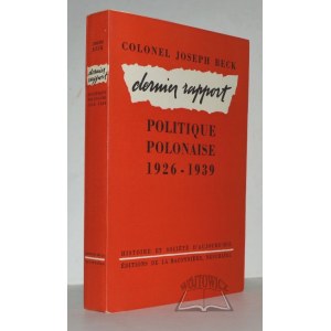 BECK Joseph Oberst, Dernier Rapport. Politique Polonaise 1926-1939.