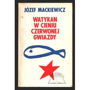 MACKIEWICZ Joseph, The Vatican in the Shadow of the Red Star.