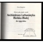 CHOJECKA Ewa, Miasto jako dzieło sztuki. Architektura i urbanistyka Bielska-Białej do 1939 roku.