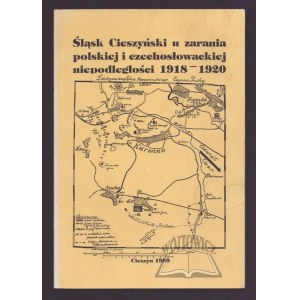 NOWAK Krzysztof, Śląsk Cieszyński u zarania polskiej i czechosłowackiej niepodległości 1918-1920.