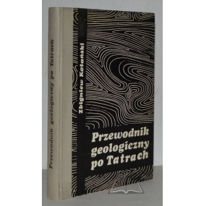 (PRZEWODNIK geologiczny). KOTAŃSKI Zbigniew, Przewodnik geologiczny po Tatrach.