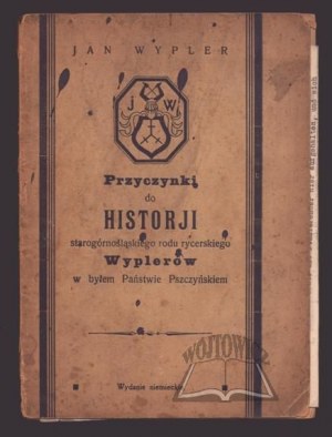 WYPLER Jan, Przyczynki do historji starogórnośląskiego rodu rycerskiego Wyplerów w byłem Państwie Pszczyńskiem.