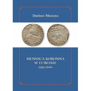 D. Marzęta, Crown Mint in Lublin 1595-1601, Lublin 2017