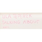 Urszula Teperek (ur. 1985, Warszawa), Talking About, 2022