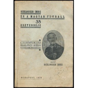 1938 Schlosser Imre és a magyar futball 35 esztendeje, írta Schlosser Imre, a szerző saját kezű aláírásával, fotókkal...