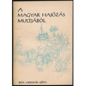 Csermák Géza: A magyar hajózás múltjából. Bp., 1956., Magyar Nemzeti Múzeum-Történeti Múzeum Rotaprint Üzeme, 58+1 p...