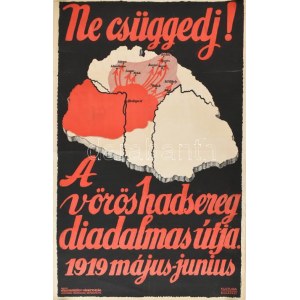 Ne csüggedj! A Vörös Hadsereg diadalmas útja 1919 május-június. Plakát, litográfia, papír, jelzés nélkül ...