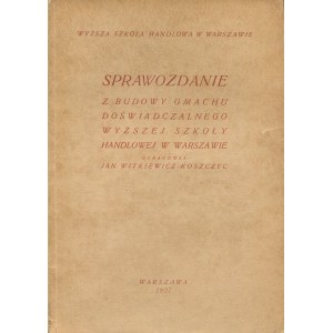 WITKIEWICZ-KOSZCZYC Jan - Sprawozdanie z budowy Gmachu Doświadczalnego Wyższej Szkoły Handlowej w Warszawie [1927]