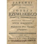 RZEWUSKI Józef (wł. Wacław Piotr) - Zabawki wierszopiskie y krasomowskie, przez Jozefa Rzewuski, starostę drohobyckiego, generał leytnant woysk koronnych [1762].