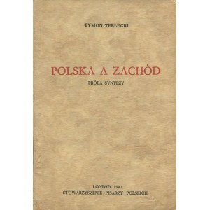 TERLECKI Tymon - Polska a Zachód. Próba syntezy [wydanie pierwsze Londyn 1947]