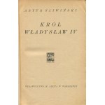 ŚLIWIŃSKI Artur - King Władysław IV [1925] [publisher's binding].