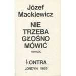 MACKIEWICZ Józef - Nie trzeba głośno mówić. Powieść [Londyn 1985]