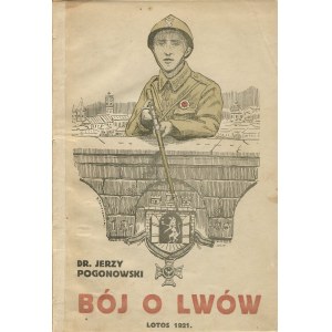 POGONOWSKI Jerzy - Bój o Lwów. Z walk Armii Ochotniczej z 1920 roku [1921]