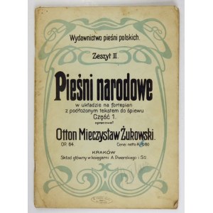 ŻUKOWSKI Otton Mieczysław - Pieśni narodowe w układzie na fortepian z podłożonym tekstem do śpiewu. T. 1. Opracował ... ...
