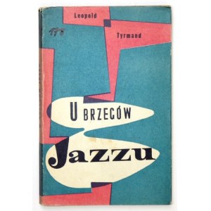 TYRMAND Leopold - U brzegów jazzu. Kraków-Warszawa [cop. 1957]. Polskie Wydawnictwo Muzyczne. 16d, s. 256, [4]...