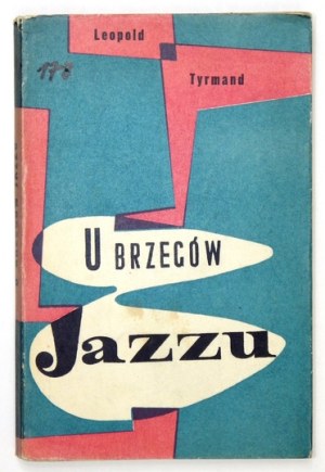 TYRMAND Leopold - U brzegów jazzu. Kraków-Warszawa [cop. 1957]. Polskie Wydawnictwo Muzyczne. 16d, s. 256, [4]...