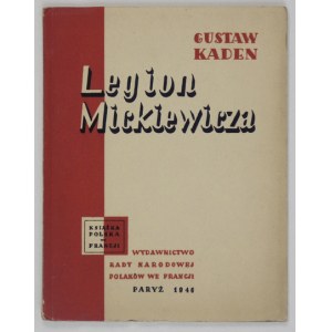KADEN Gustaw - Legion Mickiewicza, poprzedzony szkicem: Kilka uwag o Adamie Mickiewiczu. Paryż 1946....