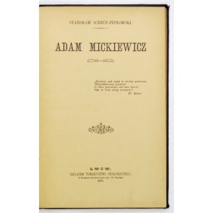 SCHNUR-PEPŁOWSKI Stanisław - Adam Mickiewicz (1798-1855). Lwów 1898. Nakł. Towarzystwa Pedagogicznego. 8, s. 75, [5]...