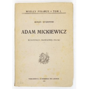 SZYJKOWSKI Marjan - Adam Mickiewicz, budowniczy prawdziwej Polski. Lwów 1922. H. Altenberg. 8, s. [8], 176, tabl....