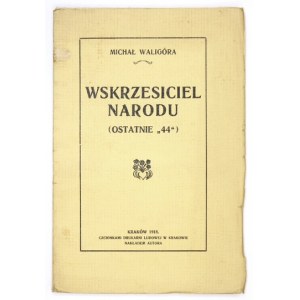 WALIGÓRA Michał - Wskrzesiciel narodu (Ostatnie 44). Kraków 1918. Nakładem autora. 8, s. 49....