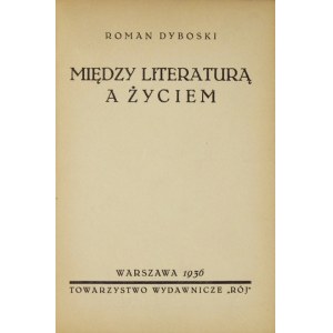 DYBOSKI Roman - Między literaturą a życiem. Warszawa 1936. Towarzystwo Wydawnicze Rój. 16d, s. 278, [10]...