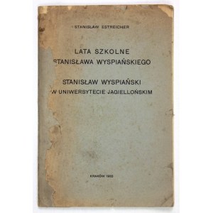 ESTREICHER Stanisław - Lata szkolne Stanisława Wyspiańskiego. Stanisław Wyspiański w Uniwersytecie Jagiellońskim. Kraków...