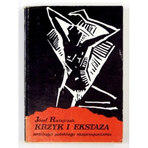 RATAJCZAK Józef - Krzyk i ekstaza. Antologia polskiego ekspresjonizmu. Wybór tekstów i wstęp ... Poznań 1987....