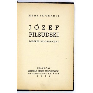 CEPNIK Henryk - Józef Piłsudski. Portret biograficzny. Kraków 1939. L. J. Jaroszewski. 16d, s. 196, [4]...