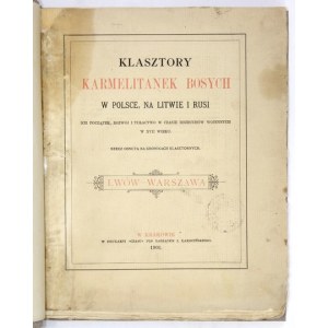 [KALINOWSKI Rafał] - Klasztory karmelitanek bosych w Polsce, na Litwie i Rusi. Ich początek, rozwój i tułactwo w czasie ...