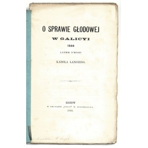 LANGIE Karol - O sprawie głodowej w Galicyi 1866 luźne uwagi. Kraków 1866. Druk. Czasu. 16d, s. [2], 99, [2]...