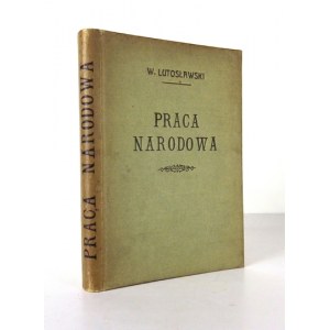 LUTOSŁAWSKI Wincenty - Praca narodowa. Program polityki polskiej. Wilno 1922. Księgarnia Stowarzyszenia Nauczycielstwa P...