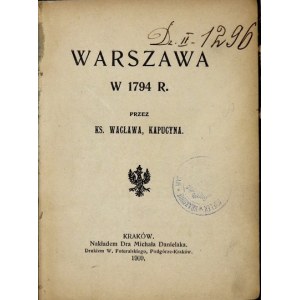 [NOWAKOWSKI Edward] - Warszawa w 1794 r. Przez Ks. Wacława, kapucyna [pseud.]. Kraków 1909. Nakł. M. Danielaka. 16d,...