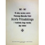 [PIŁSUDSKI Józef]. 1867-1967. W setną rocznicę urodzin Pierwszego Marszałka Polski Józefa Piłsudskiego i trzydziestą dru...