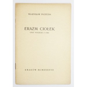 POCIECHA Władysław - Erazm Ciołek opat mogilski (ϯ 1546). Kraków 1938. Druk. UJ. 16d, s. 7....
