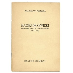 POCIECHA Władysław - Maciej Drzewicki, kanclerz, arcyb. gnieźnieński (1467-1535). Kraków 1946. Druk. UJ. 16d, s....