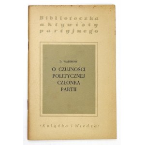 WADIMOW D[awid] - O czujności politycznej członka partii. Warszawa 1954. Książka i Wiedza. 8, s. 77, [3]....