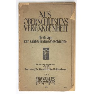 AUS OBERSCHLESIENS Vergangenheit. Beiträge zur schlesischen Geschichte hrsg. vom Verein für Geschichte Schlesiens. Gleiw...
