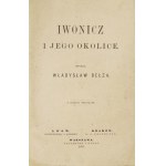 BEŁZA Władysław - Iwonicz i jego okolice. Z sześciu widokami. Lwów [i in.] 1885. Gubrynowicz i Schmidt. 16d, s. VII, [1]...