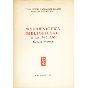 WYDAWNICTWA Bibliofilskie za lata 1945-1970. Katalog wystawy. Warszawa: Tow. Przyjaciół Książki, 1971. - 63...
