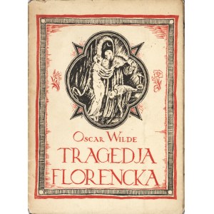 WILDE Oskar (1854-1900): Tragedja Florencka. Tłumaczenie i posłowie Wacława Rogowicza. Warszawa: Tow. Wyd...