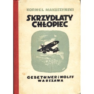 MAKUSZYŃSKI Kornel (1884-1953): Skrzydlaty chłopiec. Powieść lotnicza dla młodzieży. Wyd. 4. Warszawa...