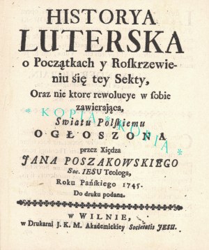 POSZAKOWSKI Jan (1684-1759): Historya Luterska o Początkach y Roskrzewieniu się tey Sekty...